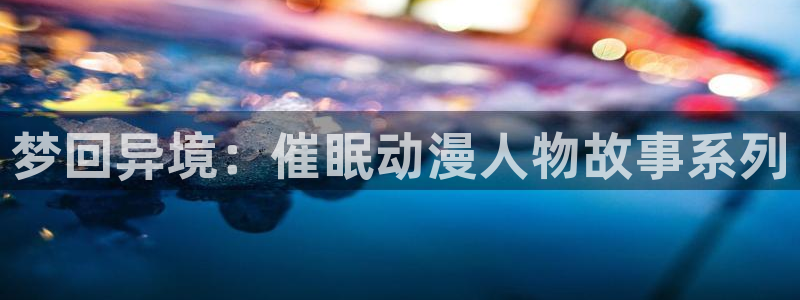 禁漫天堂漫画官网：梦回异境：催眠动漫人物故事系列